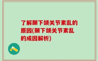 了解颞下颌关节紊乱的原因(颞下颌关节紊乱的成因解析)