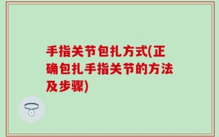 手指关节包扎方式(正确包扎手指关节的方法及步骤)