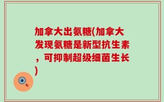 加拿大出氨糖(加拿大发现氨糖是新型抗生素，可抑制超级细菌生长)