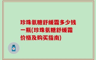 珍珠氨糖舒缓霜多少钱一瓶(珍珠氨糖舒缓霜价格及购买指南)