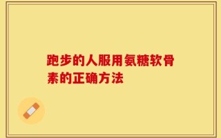 跑步的人服用氨糖软骨素的正确方法