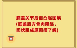 膝盖关节后面凸起团筋(膝盖后方骨肉隆起，团状肌成原因须了解)