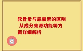 软骨素与尿囊素的区别 从成分来源功能等方面详细解析