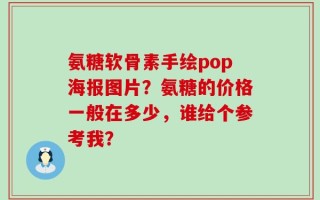 氨糖软骨素手绘pop海报图片？氨糖的价格一般在多少，谁给个参考我？
