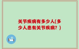 关节疾病有多少人(多少人患有关节疾病？)