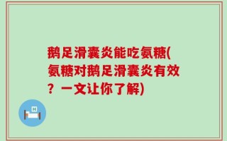鹅足滑囊炎能吃氨糖(氨糖对鹅足滑囊炎有效？一文让你了解)