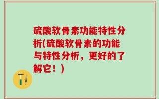 硫酸软骨素功能特性分析(硫酸软骨素的功能与特性分析，更好的了解它！)