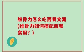 维骨力怎么吃西餐文案(维骨力如何搭配西餐食用？)