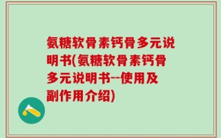 氨糖软骨素钙骨多元说明书(氨糖软骨素钙骨多元说明书--使用及副作用介绍)