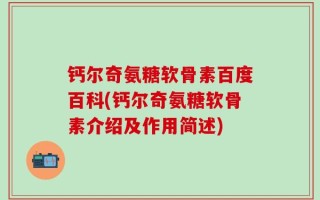钙尔奇氨糖软骨素百度百科(钙尔奇氨糖软骨素介绍及作用简述)