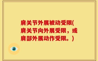 肩关节外展被动受限(肩关节向外展受限，或肩部外展动作受限。)