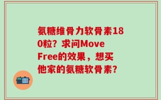 氨糖维骨力软骨素180粒？求问Move Free的效果，想买他家的氨糖软骨素？