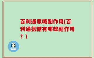 百利通氨糖副作用(百利通氨糖有哪些副作用？)