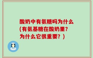 酸奶中有氨糖吗为什么(有氨基糖在酸奶里？为什么它很重要？)