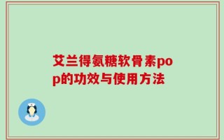 艾兰得氨糖软骨素pop的功效与使用方法