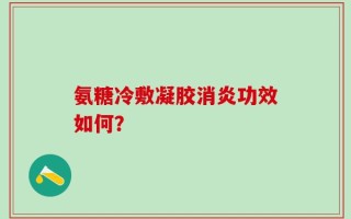 氨糖冷敷凝胶消炎功效如何？