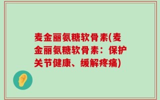 麦金丽氨糖软骨素(麦金丽氨糖软骨素：保护关节健康、缓解疼痛)