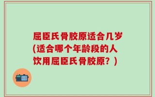 屈臣氏骨胶原适合几岁(适合哪个年龄段的人饮用屈臣氏骨胶原？)