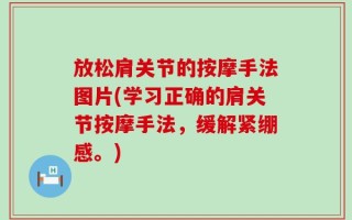 放松肩关节的按摩手法图片(学习正确的肩关节按摩手法，缓解紧绷感。)