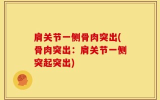 肩关节一侧骨肉突出(骨肉突出：肩关节一侧突起突出)
