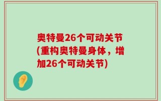 奥特曼26个可动关节(重构奥特曼身体，增加26个可动关节)