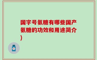 国字号氨糖有哪些国产氨糖的功效和用途简介)