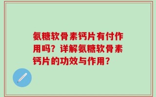氨糖软骨素钙片有付作用吗？详解氨糖软骨素钙片的功效与作用？