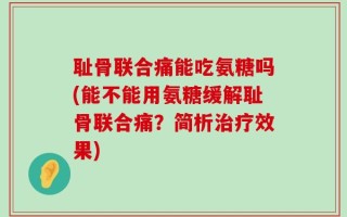 耻骨联合痛能吃氨糖吗(能不能用氨糖缓解耻骨联合痛？简析治疗效果)