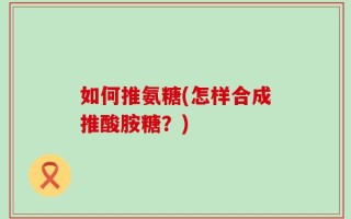 如何推氨糖(怎样合成推酸胺糖？)