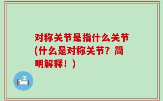对称关节是指什么关节(什么是对称关节？简明解释！)