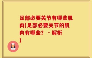 足部必要关节有哪些肌肉(足部必要关节的肌肉有哪些？ - 解析)
