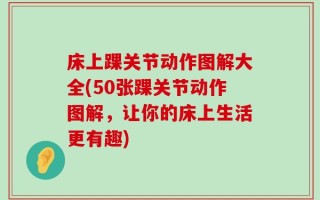 床上踝关节动作图解大全(50张踝关节动作图解，让你的床上生活更有趣)
