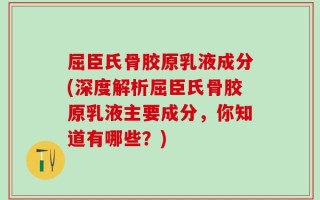 屈臣氏骨胶原乳液成分(深度解析屈臣氏骨胶原乳液主要成分，你知道有哪些？)