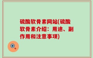 硫酸软骨素网站(硫酸软骨素介绍：用途、副作用和注意事项)