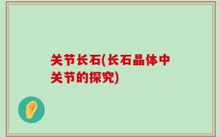关节长石(长石晶体中关节的探究)