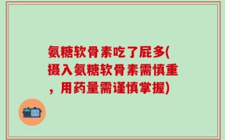 氨糖软骨素吃了屁多(摄入氨糖软骨素需慎重，用药量需谨慎掌握)