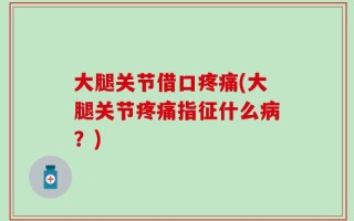 大腿关节借口疼痛(大腿关节疼痛指征什么病？)