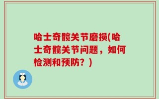 哈士奇髋关节磨损(哈士奇髋关节问题，如何检测和预防？)
