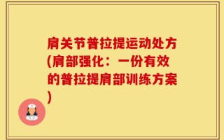 肩关节普拉提运动处方(肩部强化：一份有效的普拉提肩部训练方案)