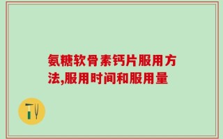 氨糖软骨素钙片服用方法,服用时间和服用量