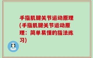 手指肌腱关节运动原理(手指肌腱关节运动原理：简单易懂的指法练习)