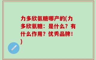 力多欣氨糖哪产的(力多欣氨糖：是什么？有什么作用？优秀品牌！)