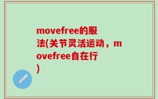 movefree的服法(关节灵活运动，movefree自在行)