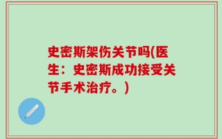 史密斯架伤关节吗(医生：史密斯成功接受关节手术治疗。)