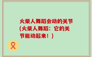 火柴人舞蹈会动的关节(火柴人舞蹈：它的关节能动起来！)