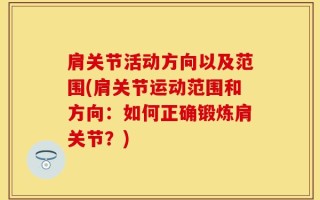 肩关节活动方向以及范围(肩关节运动范围和方向：如何正确锻炼肩关节？)