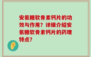 安氨糖软骨素钙片的功效与作用？详细介绍安氨糖软骨素钙片的药理特点？