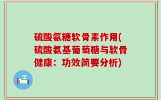 硫酸氨糖软骨素作用(硫酸氨基葡萄糖与软骨健康：功效简要分析)