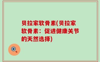 贝拉家软骨素(贝拉家软骨素：促进健康关节的天然选择)