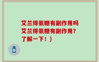 艾兰得氨糖有副作用吗艾兰得氨糖有副作用？了解一下！)